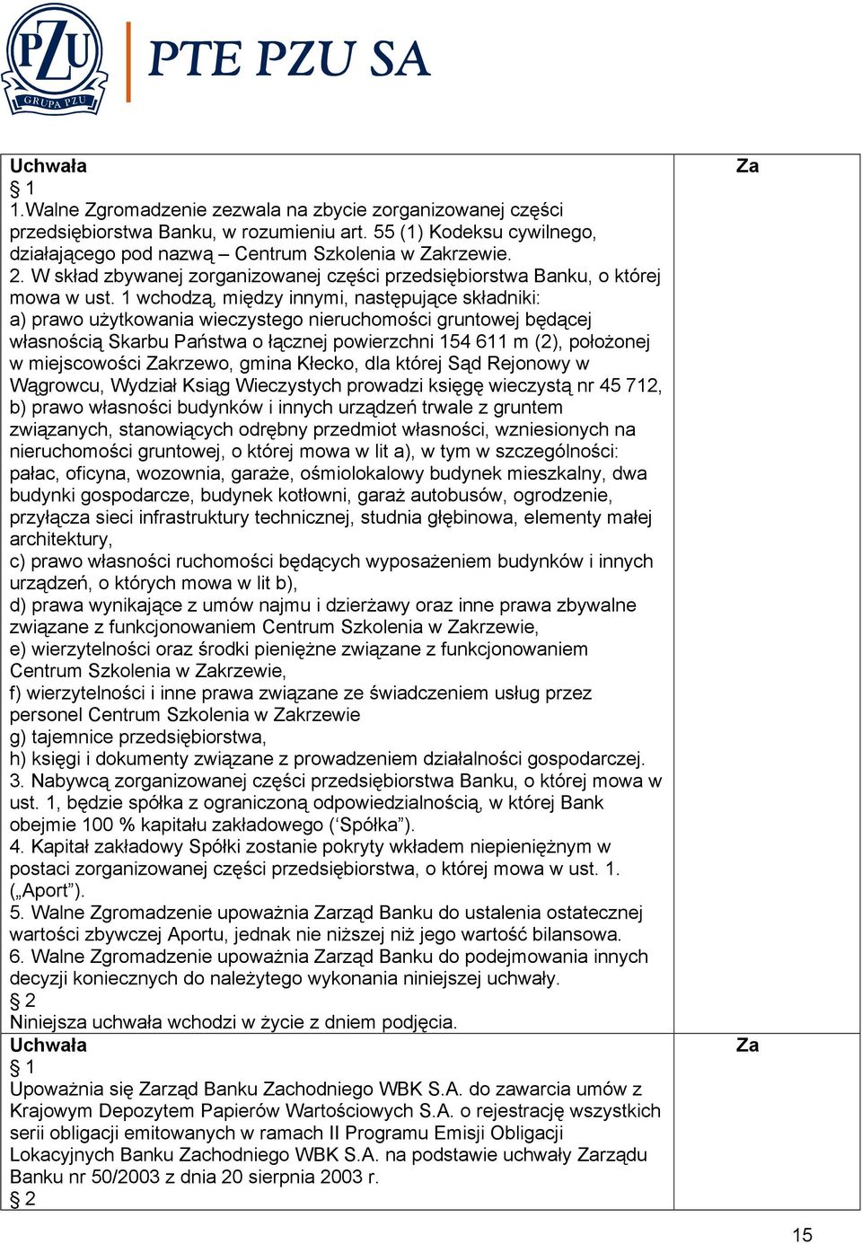 1 wchodzą, między innymi, następujące składniki: a) prawo użytkowania wieczystego nieruchomości gruntowej będącej własnością Skarbu Państwa o łącznej powierzchni 154 611 m (2), położonej w