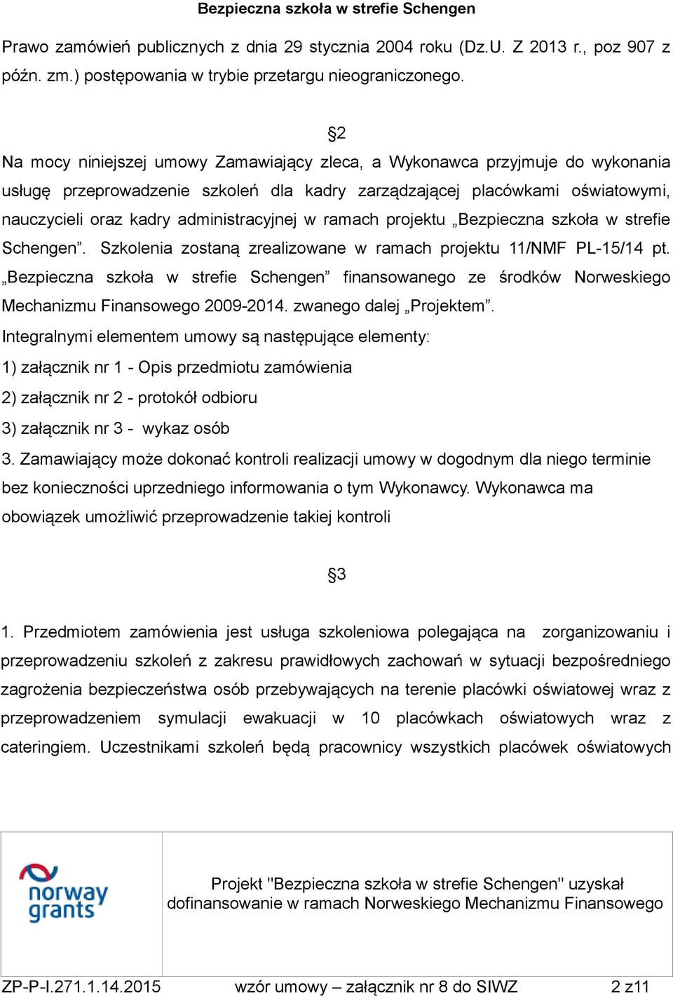 w ramach projektu Bezpieczna szkoła w strefie Schengen. Szkolenia zostaną zrealizowane w ramach projektu 11/NMF PL-15/14 pt.