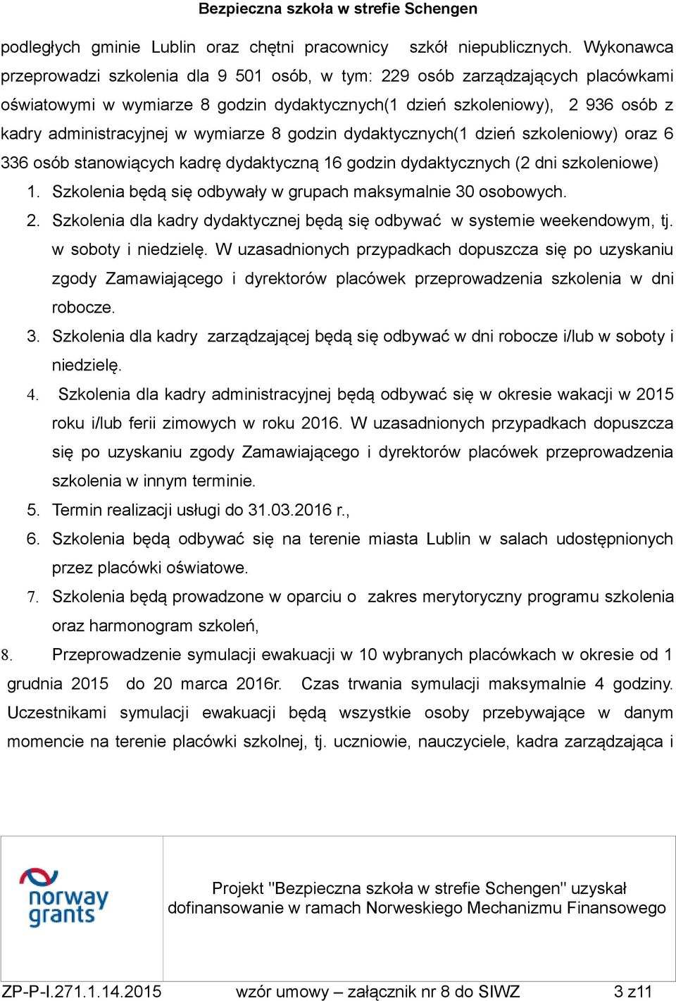 wymiarze 8 godzin dydaktycznych(1 dzień szkoleniowy) oraz 6 336 osób stanowiących kadrę dydaktyczną 16 godzin dydaktycznych (2 dni szkoleniowe) 1.