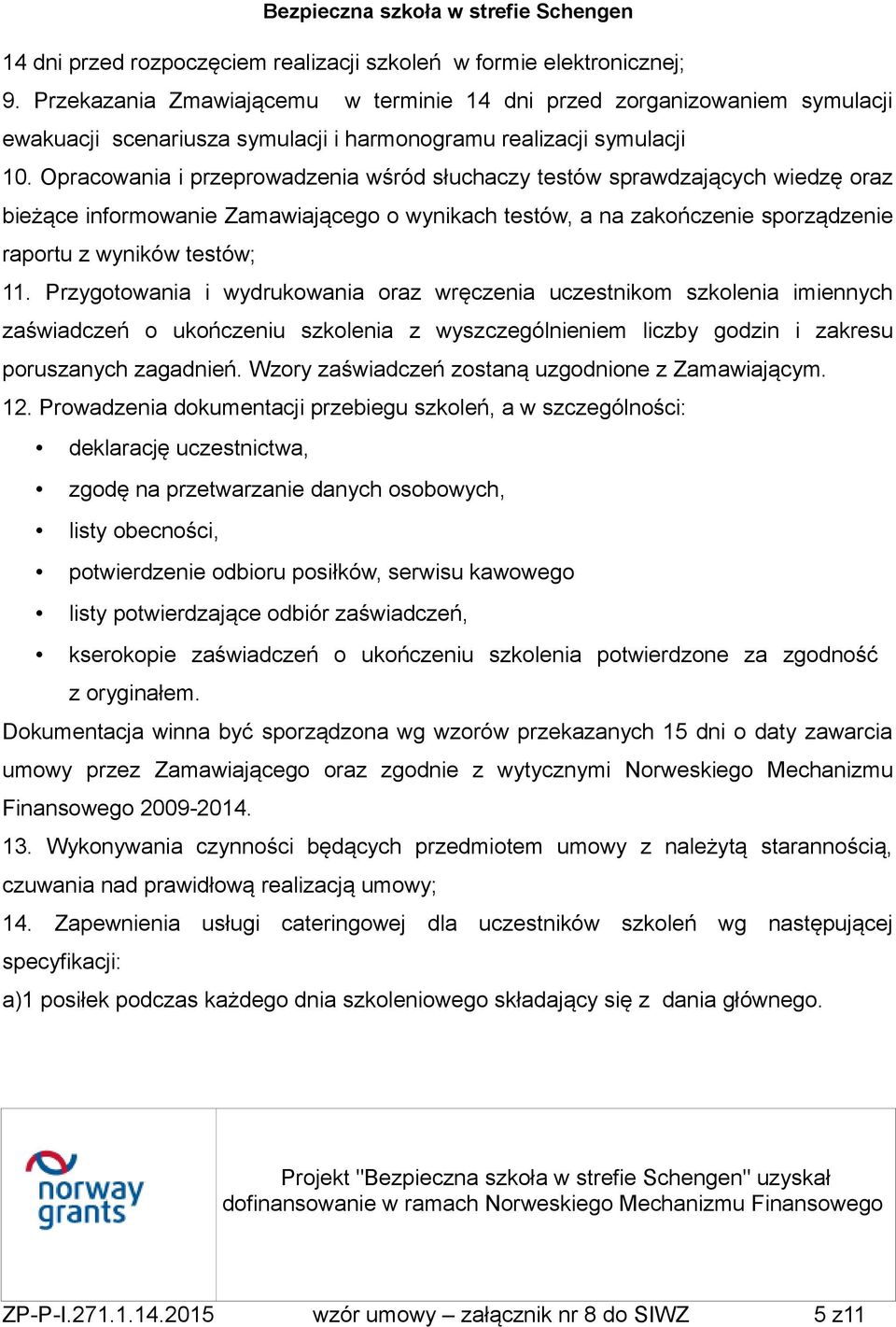 Opracowania i przeprowadzenia wśród słuchaczy testów sprawdzających wiedzę oraz bieżące informowanie Zamawiającego o wynikach testów, a na zakończenie sporządzenie raportu z wyników testów; 11.