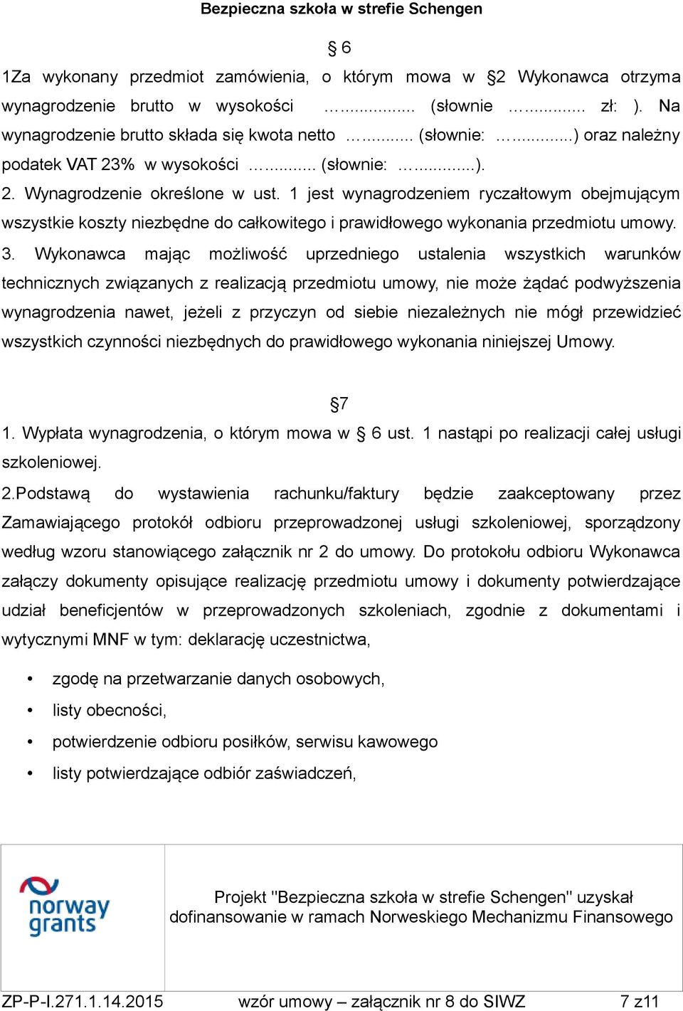 1 jest wynagrodzeniem ryczałtowym obejmującym wszystkie koszty niezbędne do całkowitego i prawidłowego wykonania przedmiotu umowy. 3.