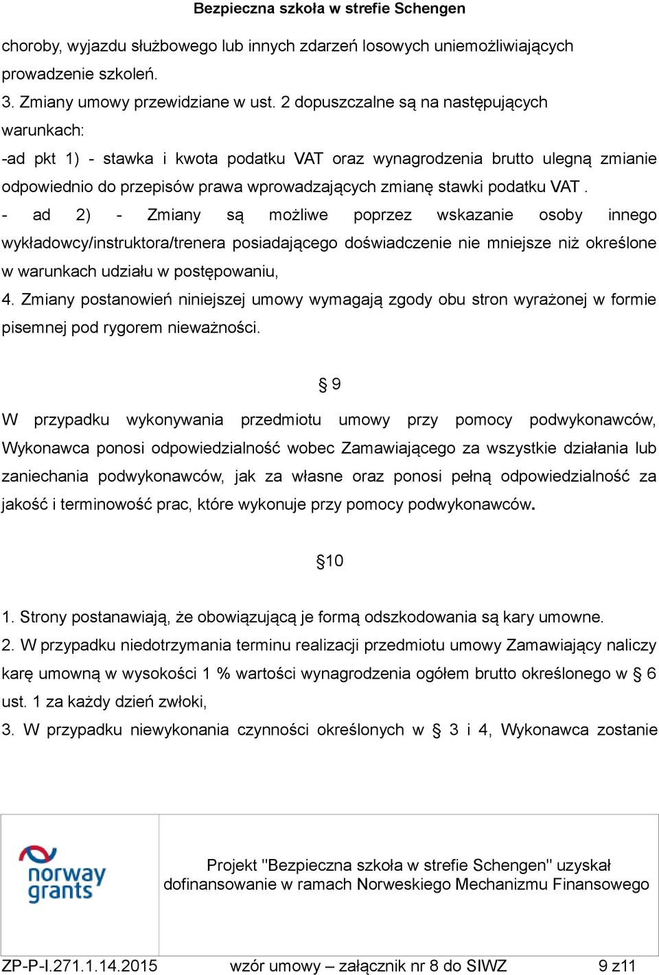 - ad 2) - Zmiany są możliwe poprzez wskazanie osoby innego wykładowcy/instruktora/trenera posiadającego doświadczenie nie mniejsze niż określone w warunkach udziału w postępowaniu, 4.