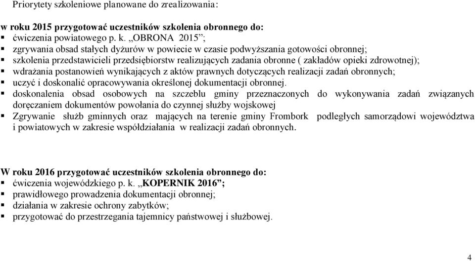 zdrowotnej); wdrażania postanowień wynikających z aktów prawnych dotyczących realizacji zadań obronnych; uczyć i doskonalić opracowywania określonej dokumentacji obronnej.