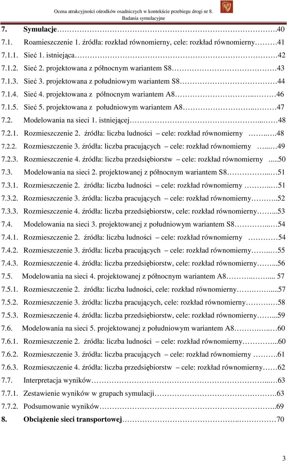 istniejącej... 48 7.2.1. Rozmieszczenie 2. źródła: liczba ludności cele: rozkład równomierny...48 7.2.2. Rozmieszczenie 3. źródła: liczba pracujących cele: rozkład równomierny... 49 7.2.3. Rozmieszczenie 4.