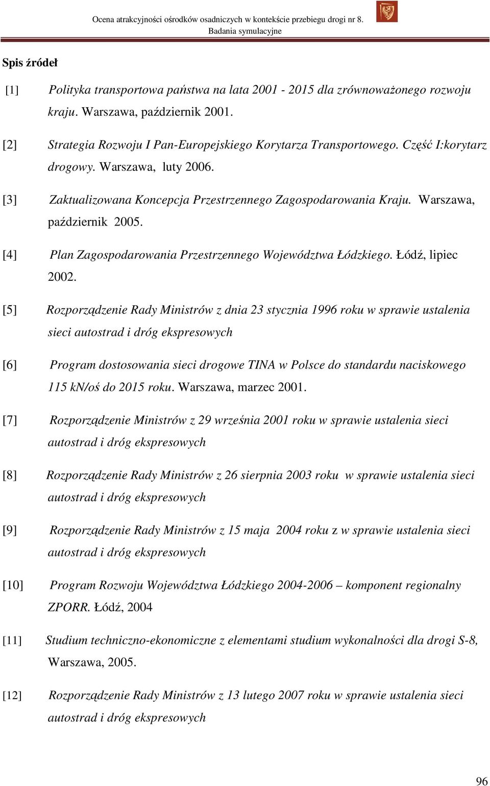 [4] Plan Zagospodarowania Przestrzennego Województwa Łódzkiego. Łódź, lipiec 2002.