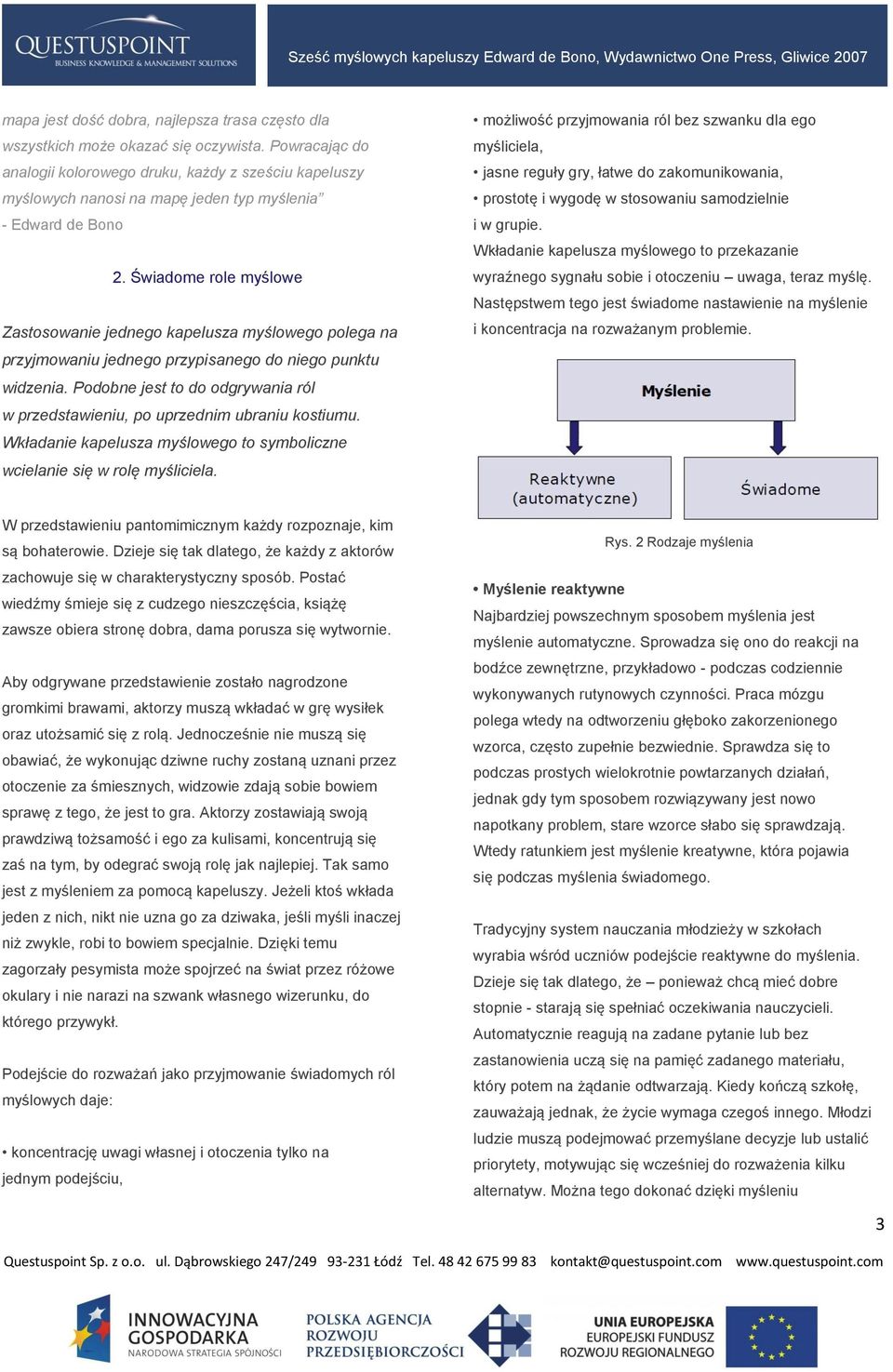 Podobne jest to do odgrywania ról w przedstawieniu, po uprzednim ubraniu kostiumu. Wkładanie kapelusza myślowego to symboliczne wcielanie się w rolę myśliciela.