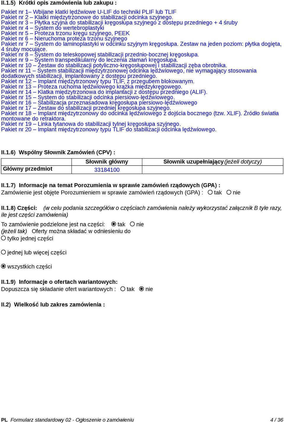 Nieruchoma proteza trzonu szyjnego Pakiet nr 7 System do laminoplastyki w odcinku szyjnym kręgosłupa. Zestaw na jeden poziom: płytka dogięta, 4 śruby mocujące.