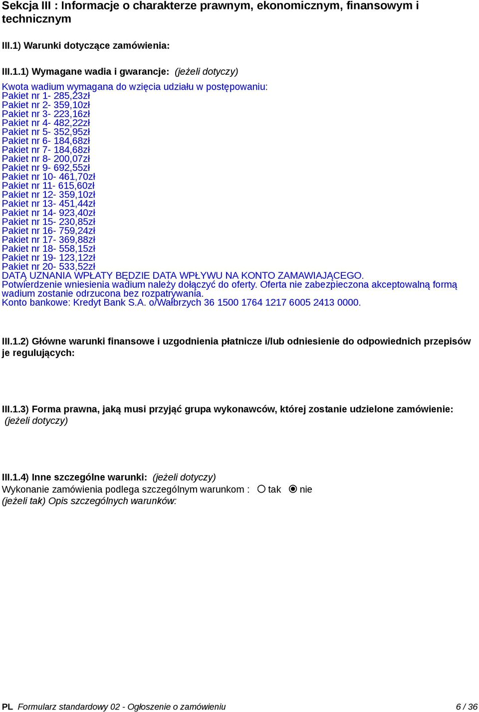 1) Wymagane wadia i gwarancje: (jeżeli Kwota wadium wymagana do wzięcia udziału w postępowaniu: Pakiet nr 1-285,23zł Pakiet nr 2-359,10zł Pakiet nr 3-223,16zł Pakiet nr 4-482,22zł Pakiet nr