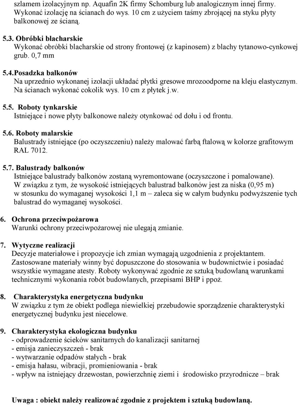 Posadzka balkonów Na uprzednio wykonanej izolacji układać płytki gresowe mrozoodporne na kleju elastycznym. Na ścianach wykonać cokolik wys. 10 cm z płytek j.w. 5.