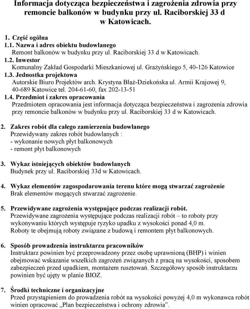 Grażyńskiego 5, 40-126 Katowice 1.3. Jednostka projektowa Autorskie Biuro Projektów arch. Krystyna Błaż-Dziekońska ul. Armii Krajowej 9, 40-689 Katowice tel. 204-61-60, fax 202-13-51 1.4. Przedmiot i zakres opracowania Przedmiotem opracowania jest informacja dotycząca bezpieczeństwa i zagrożenia zdrowia przy remoncie balkonów w budynku przy ul.