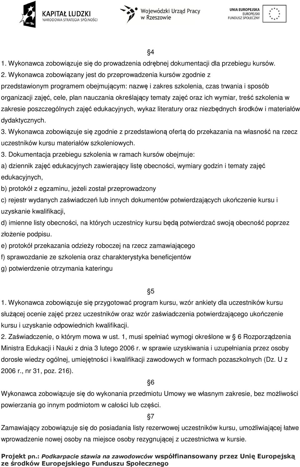 określający tematy zajęć oraz ich wymiar, treść szkolenia w zakresie poszczególnych zajęć edukacyjnych, wykaz literatury oraz niezbędnych środków i materiałów dydaktycznych. 3.