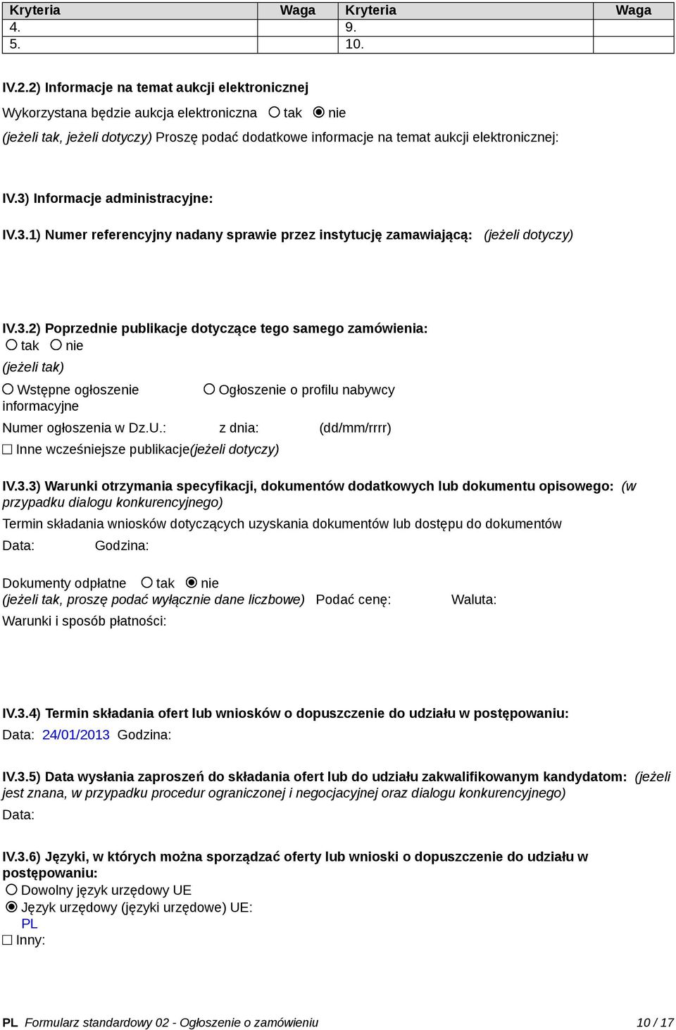 3) Informacje administracyjne: IV.3.1) Numer referencyjny nadany sprawie przez instytucję zamawiającą: (jeżeli dotyczy) IV.3.2) Poprzednie publikacje dotyczące tego samego zamówienia: tak nie (jeżeli tak) Wstępne ogłoszenie informacyjne Ogłoszenie o profilu nabywcy Numer ogłoszenia w Dz.