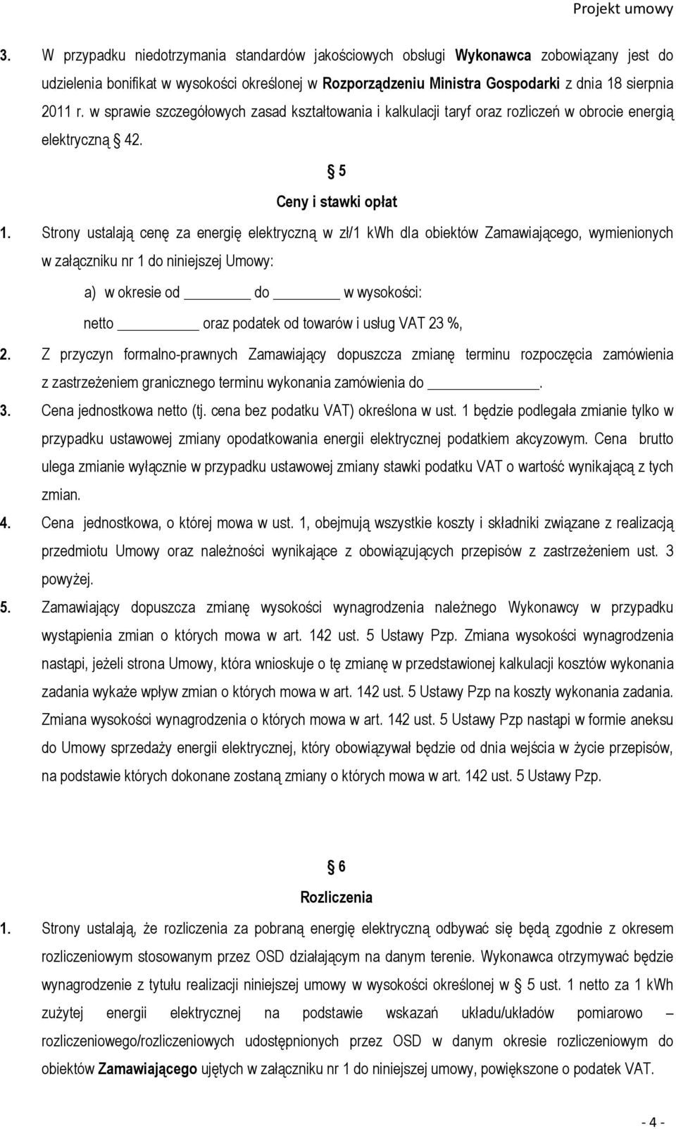 Strony ustalają cenę za energię elektryczną w zł/1 kwh dla obiektów Zamawiającego, wymienionych w załączniku nr 1 do niniejszej Umowy: a) w okresie od do w wysokości: netto oraz podatek od towarów i