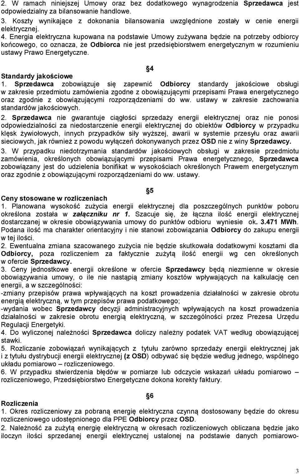 Energia elektryczna kupowana na podstawie Umowy zużywana będzie na potrzeby odbiorcy końcowego, co oznacza, że Odbiorca nie jest przedsiębiorstwem energetycznym w rozumieniu ustawy Prawo Energetyczne.