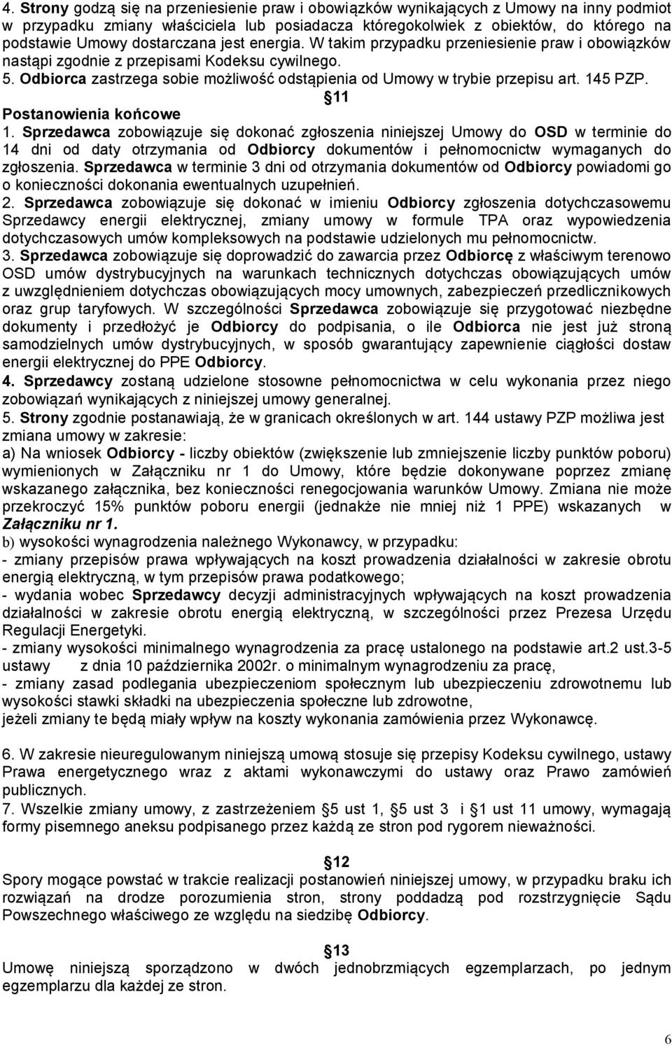 Odbiorca zastrzega sobie możliwość odstąpienia od Umowy w trybie przepisu art. 145 PZP. 11 Postanowienia końcowe 1.