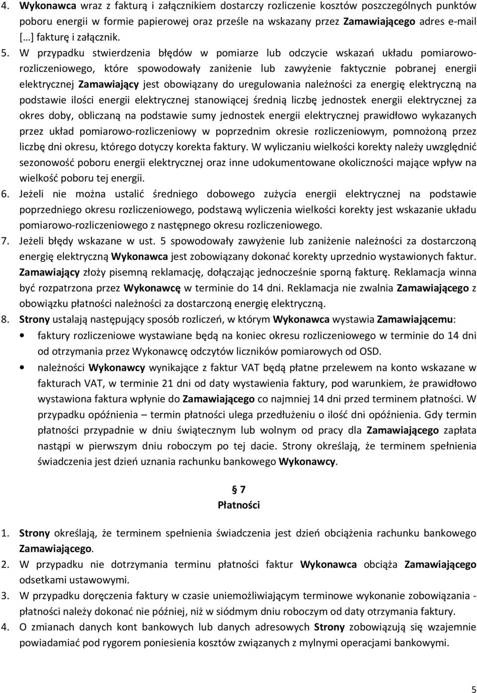 W przypadku stwierdzenia błędów w pomiarze lub odczycie wskazań układu pomiaroworozliczeniowego, które spowodowały zaniżenie lub zawyżenie faktycznie pobranej energii elektrycznej Zamawiający jest