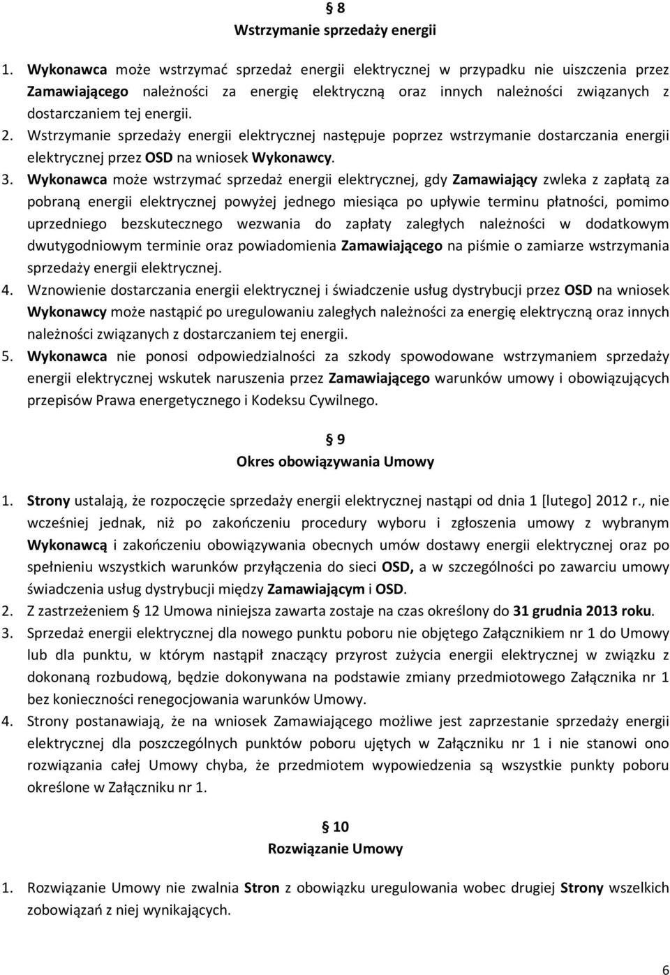 2. Wstrzymanie sprzedaży energii elektrycznej następuje poprzez wstrzymanie dostarczania energii elektrycznej przez OSD na wniosek Wykonawcy. 3.