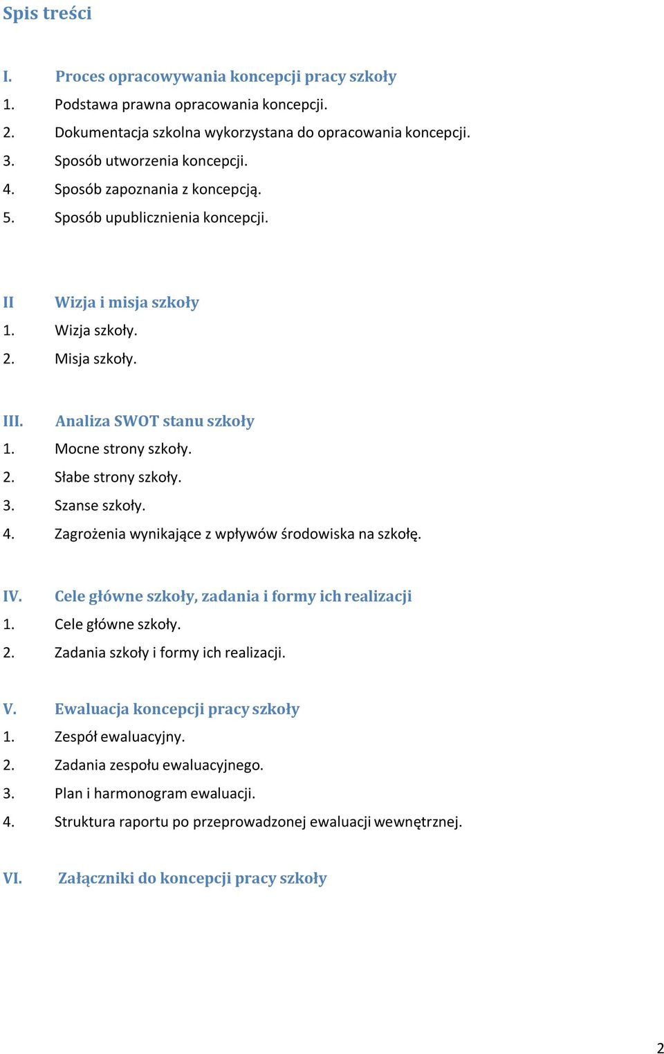 3. Szanse szkoły. 4. Zagrożenia wynikające z wpływów środowiska na szkołę. IV. Cele główne szkoły, zadania i formy ich realizacji 1. Cele główne szkoły. 2. Zadania szkoły i formy ich realizacji. V.