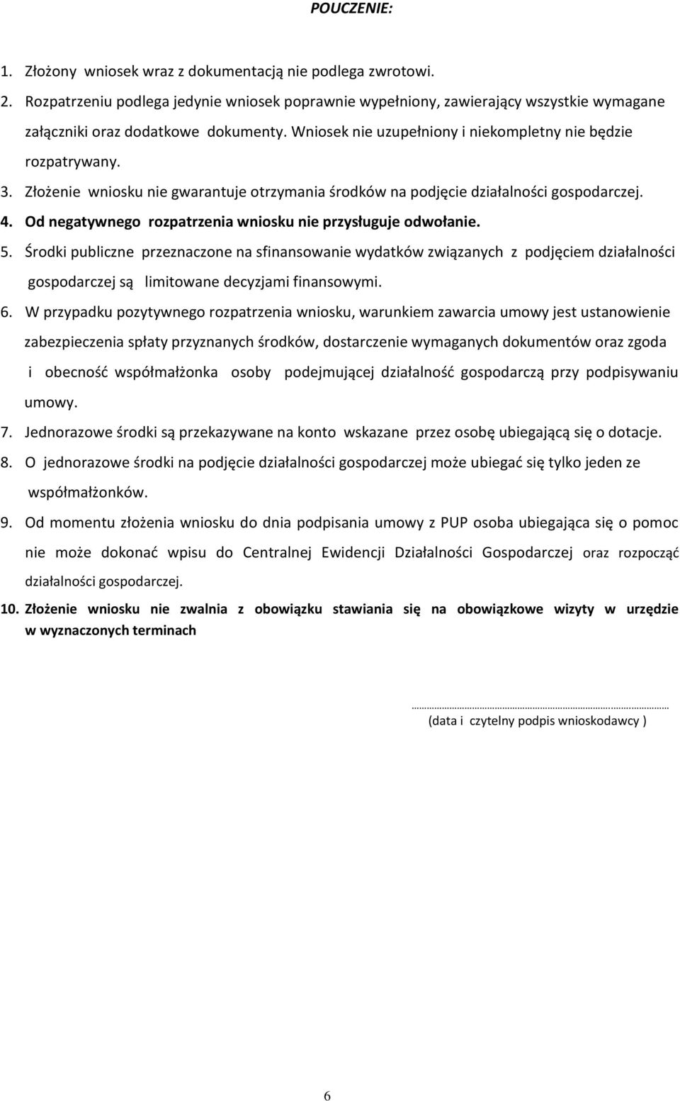 Złożenie wniosku nie gwarantuje otrzymania środków na podjęcie działalności gospodarczej. 4. Od negatywnego rozpatrzenia wniosku nie przysługuje odwołanie. 5.