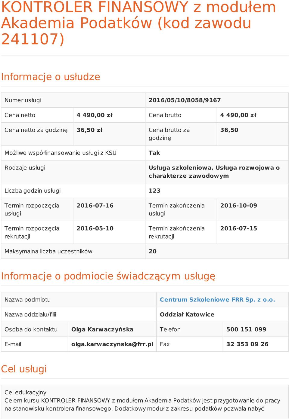 usługi Termin rozpoczęcia rekrutacji 2016-07-16 Termin zakończenia usługi 2016-05-10 Termin zakończenia rekrutacji 2016-10-09 2016-07-15 Maksymalna liczba uczestników 20 Informacje o podmiocie