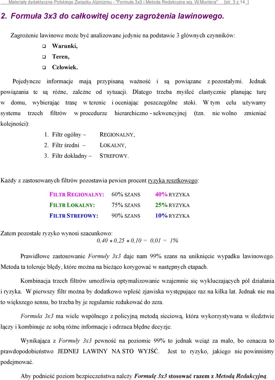 Jednak powiązania te są różne, zależne od sytuacji. Dlatego trzeba myśleć elastycznie planując turę w domu, wybierając trasę w terenie i oceniając poszczególne stoki.