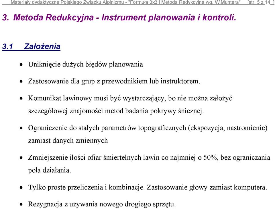 Ograniczenie do stałych parametrów topograficznych (ekspozycja, nastromienie) zamiast danych zmiennych Zmniejszenie ilości ofiar śmiertelnych lawin co najmniej o 50%, bez