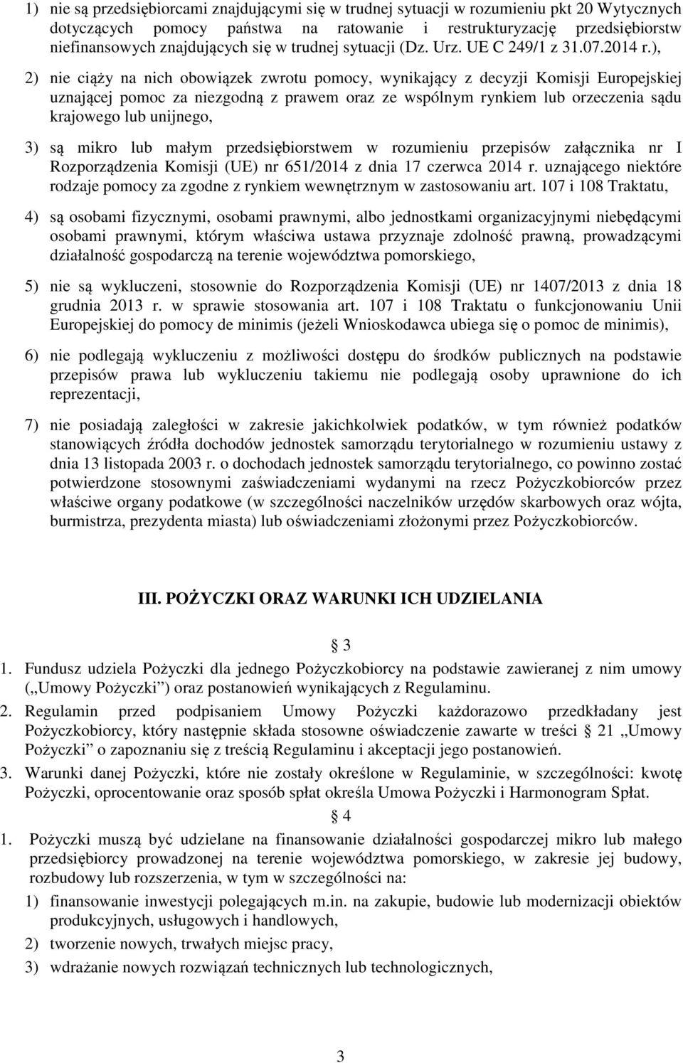 ), 2) nie ciąży na nich obowiązek zwrotu pomocy, wynikający z decyzji Komisji Europejskiej uznającej pomoc za niezgodną z prawem oraz ze wspólnym rynkiem lub orzeczenia sądu krajowego lub unijnego,