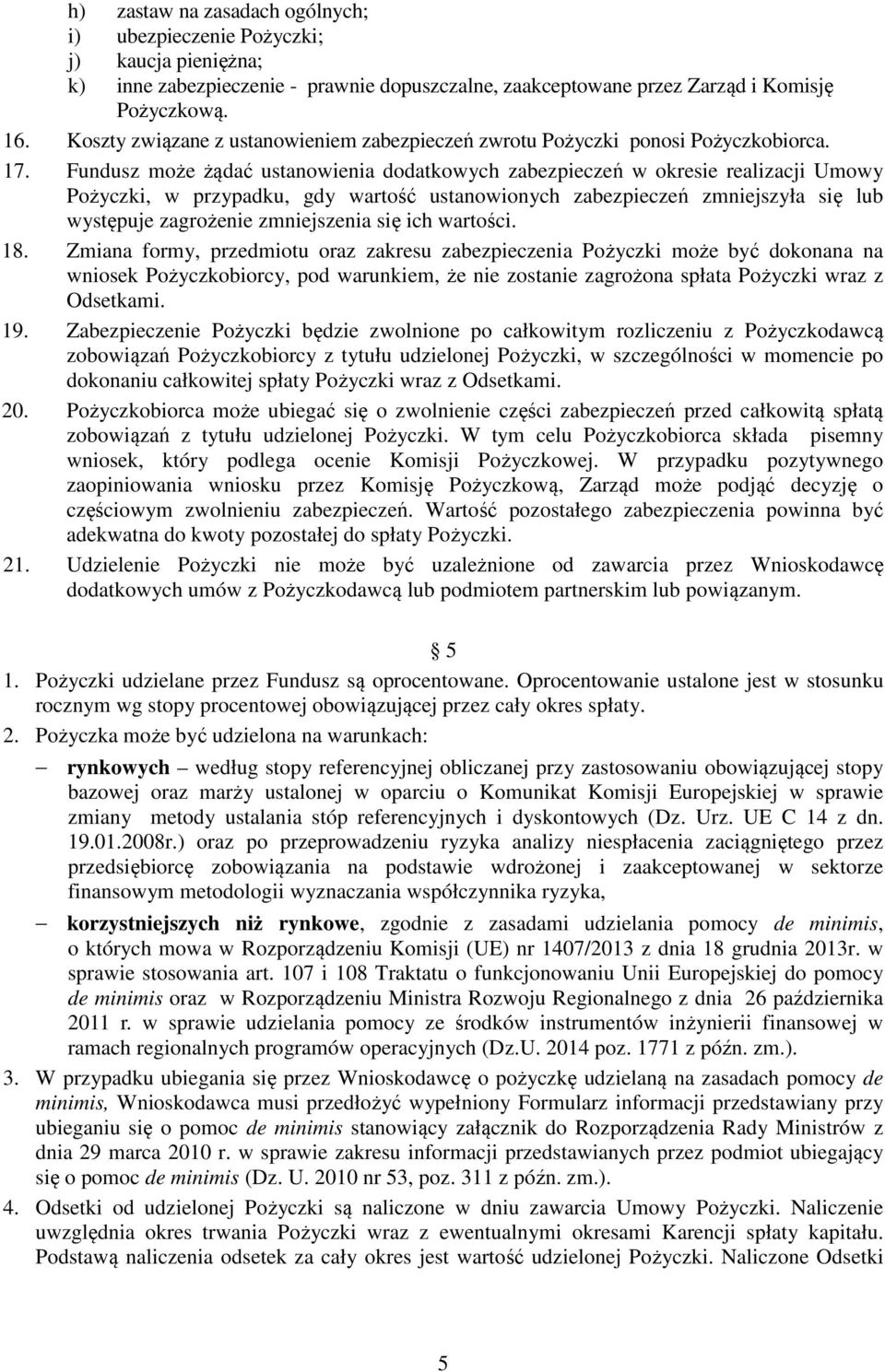 Fundusz może żądać ustanowienia dodatkowych zabezpieczeń w okresie realizacji Umowy Pożyczki, w przypadku, gdy wartość ustanowionych zabezpieczeń zmniejszyła się lub występuje zagrożenie zmniejszenia