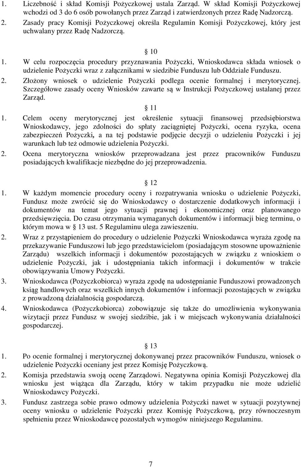 W celu rozpoczęcia procedury przyznawania Pożyczki, Wnioskodawca składa wniosek o udzielenie Pożyczki wraz z załącznikami w siedzibie Funduszu lub Oddziale Funduszu. 2.