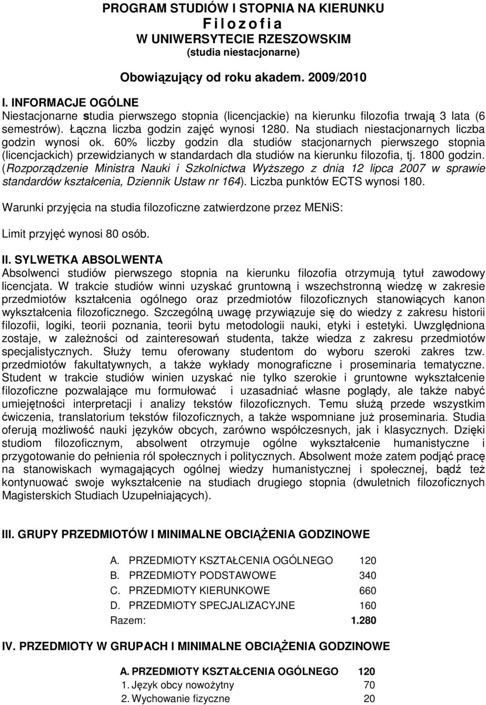 Na studiach niestacjonarnych liczba godzin wynosi ok. 60% liczby godzin dla studiów stacjonarnych pierwszego stop (licencjackich) przewidzianych w standardach dla studiów na kierunku filozofia, tj.