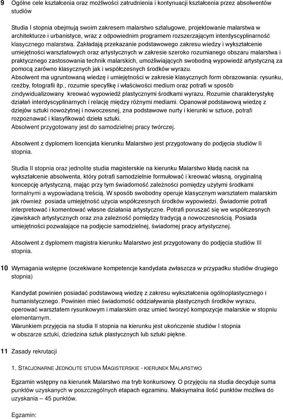 Zakładają przekazanie podstawowego zakresu wiedzy i wykształcenie umiejętności warsztatowych oraz artystycznych w zakresie szeroko rozumianego obszaru malarstwa i praktycznego zastosowania technik