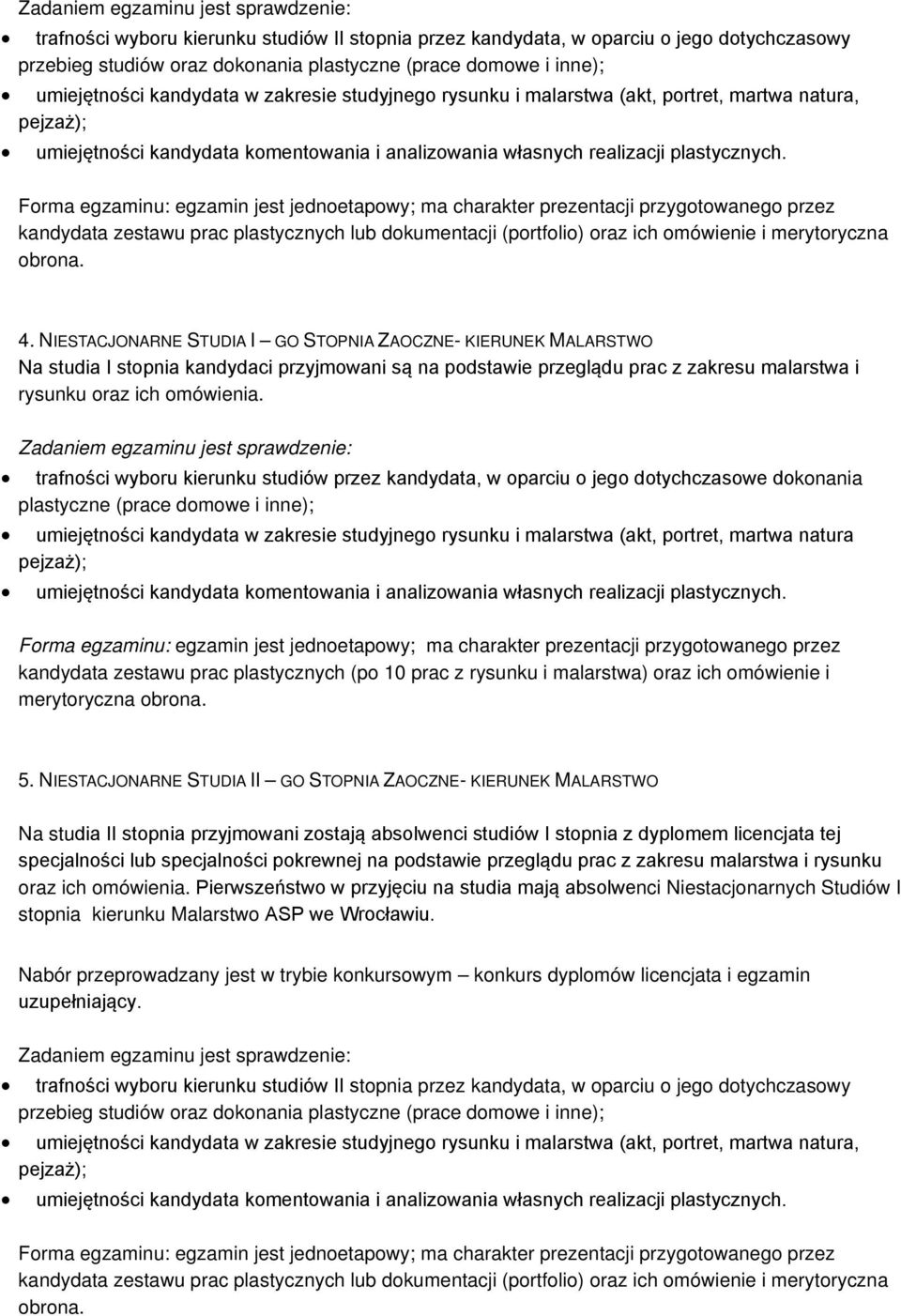 Forma egzaminu: egzamin jest jednoetapowy; ma charakter prezentacji przygotowanego przez kandydata zestawu prac plastycznych lub dokumentacji (portfolio) oraz ich omówienie i merytoryczna obrona. 4.