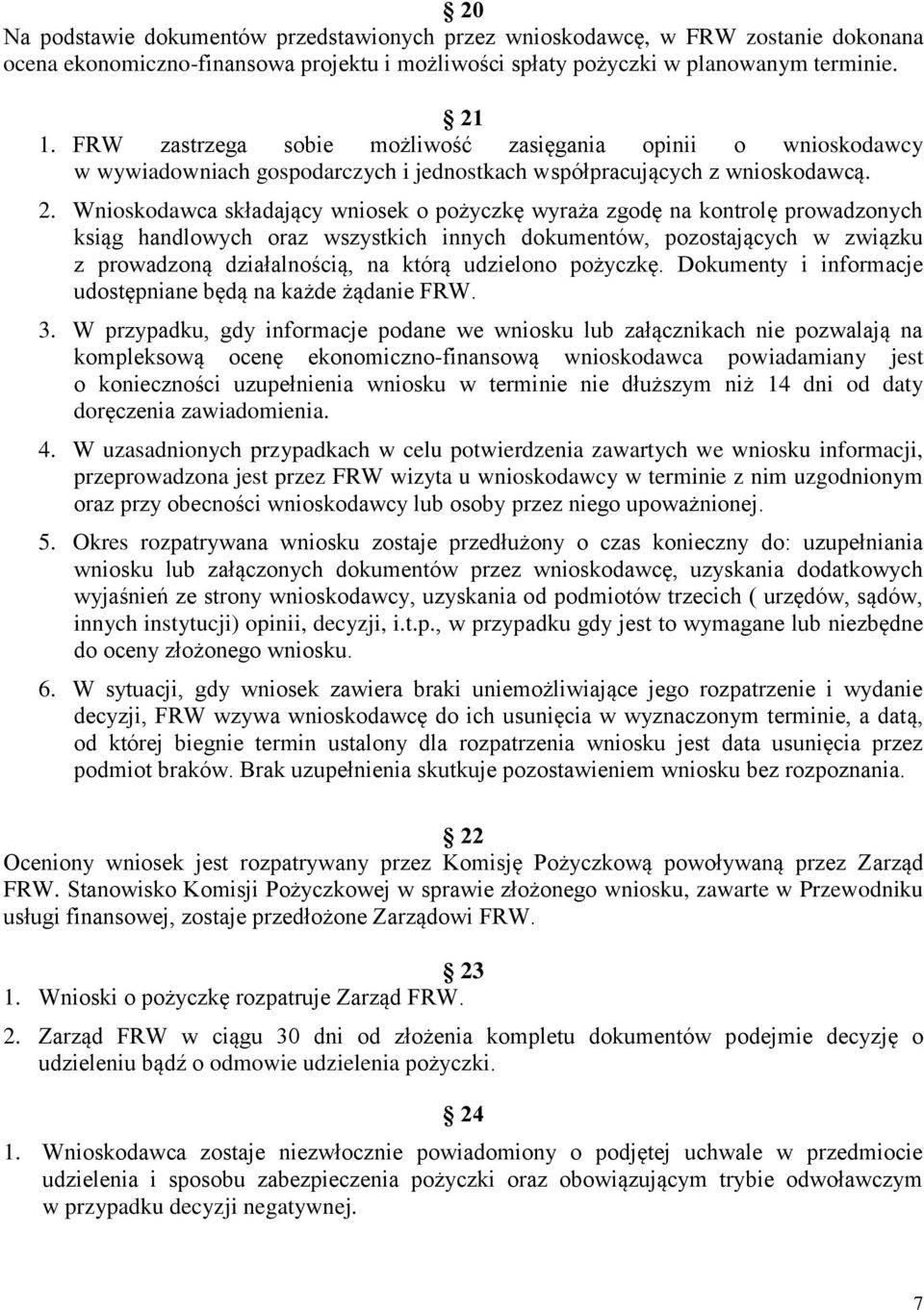 Wnioskodawca składający wniosek o pożyczkę wyraża zgodę na kontrolę prowadzonych ksiąg handlowych oraz wszystkich innych dokumentów, pozostających w związku z prowadzoną działalnością, na którą