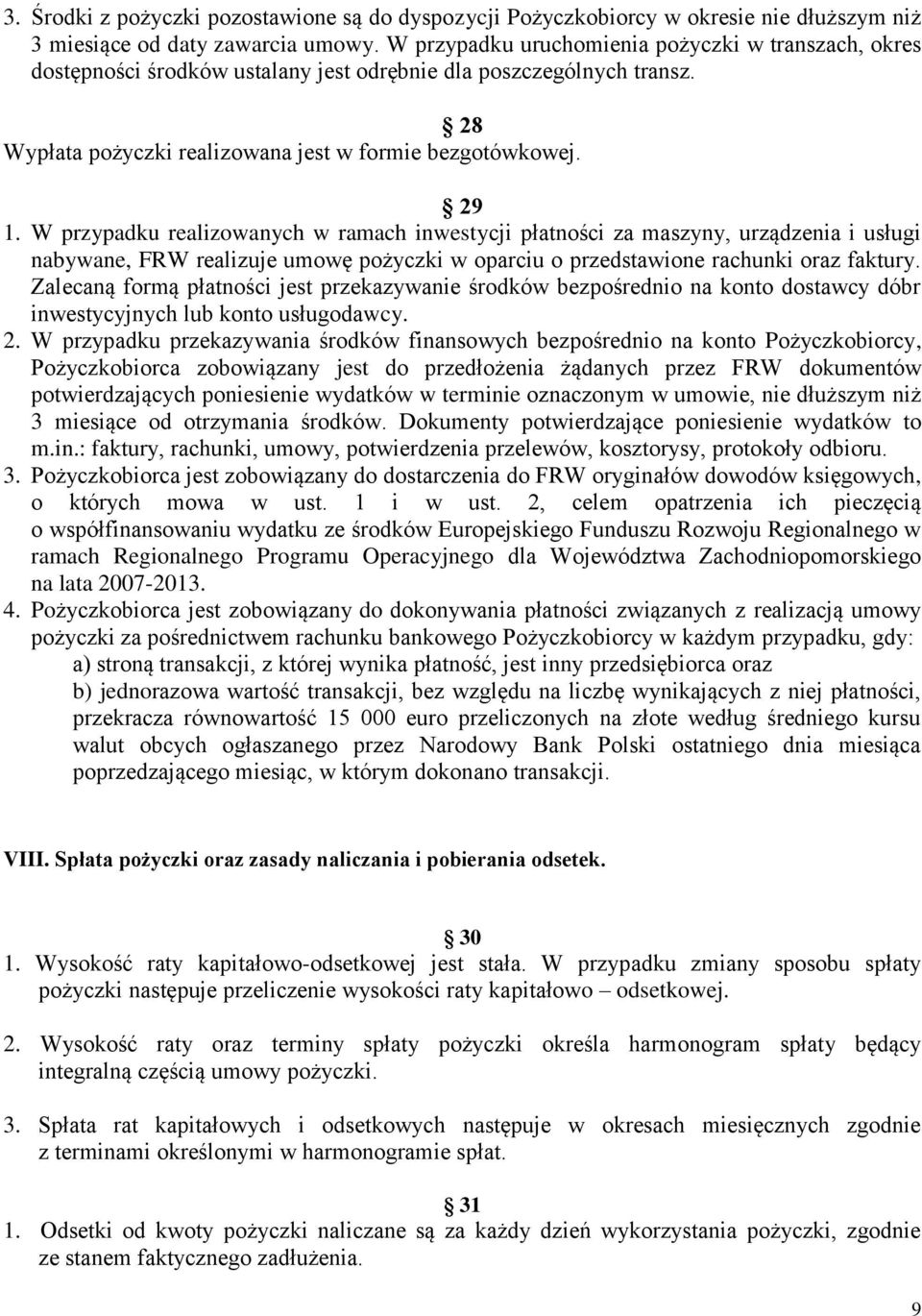 W przypadku realizowanych w ramach inwestycji płatności za maszyny, urządzenia i usługi nabywane, FRW realizuje umowę pożyczki w oparciu o przedstawione rachunki oraz faktury.