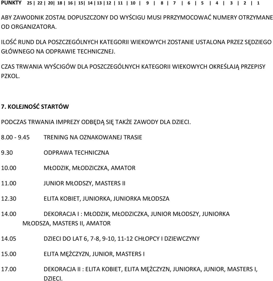 CZAS TRWANIA WYŚCIGÓW DLA POSZCZEGÓLNYCH KATEGORII WIEKOWYCH OKREŚLAJĄ PRZEPISY PZKOL. 7. KOLEJNOŚĆ STARTÓW PODCZAS TRWANIA IMPREZY ODBĘDĄ SIĘ TAKŻE ZAWODY DLA DZIECI. 8.00-9.