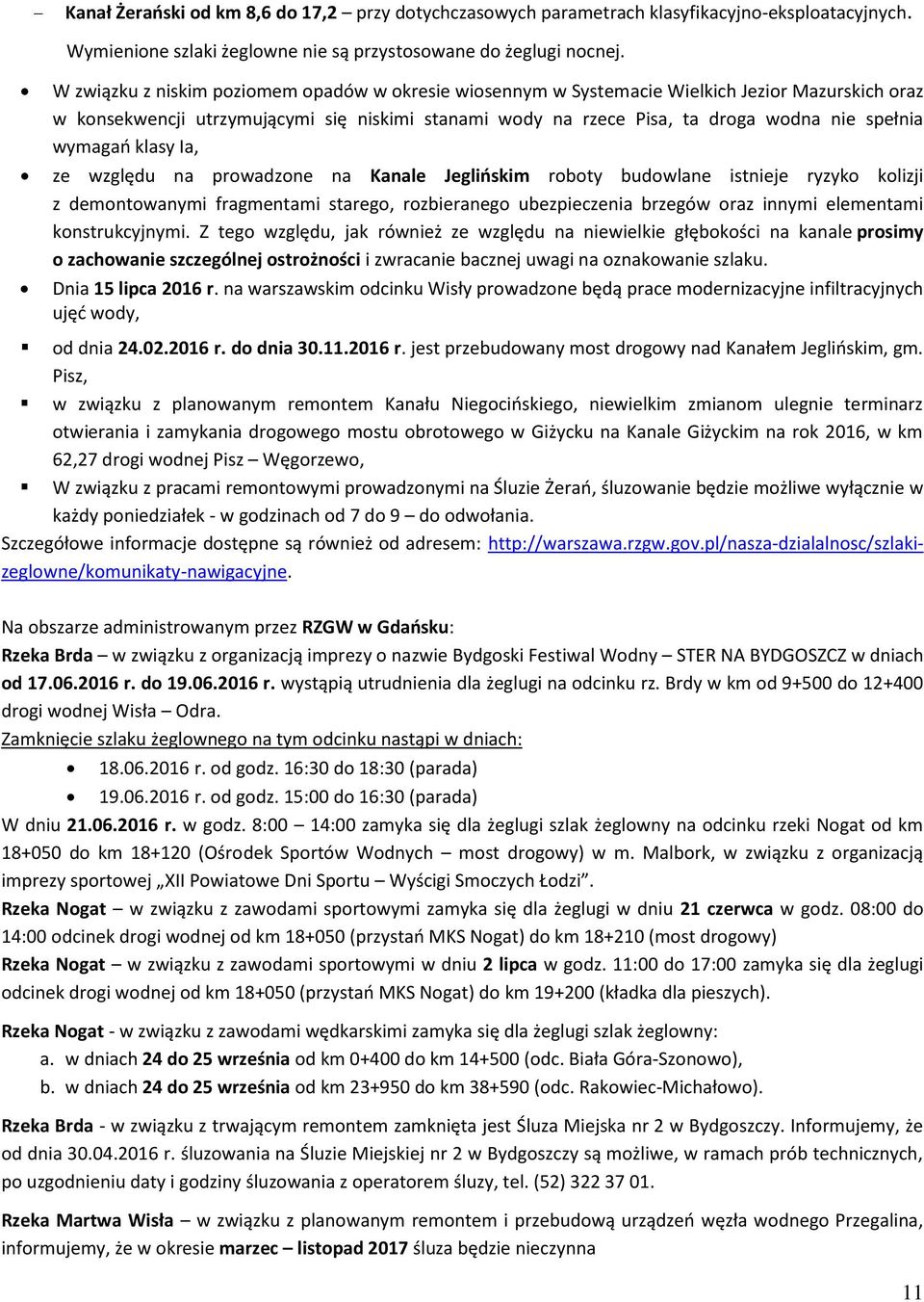 wymagań klasy Ia, ze względu na prowadzone na Kanale Jeglińskim roboty budowlane istnieje ryzyko kolizji z demontowanymi fragmentami starego, rozbieranego ubezpieczenia brzegów oraz innymi elementami