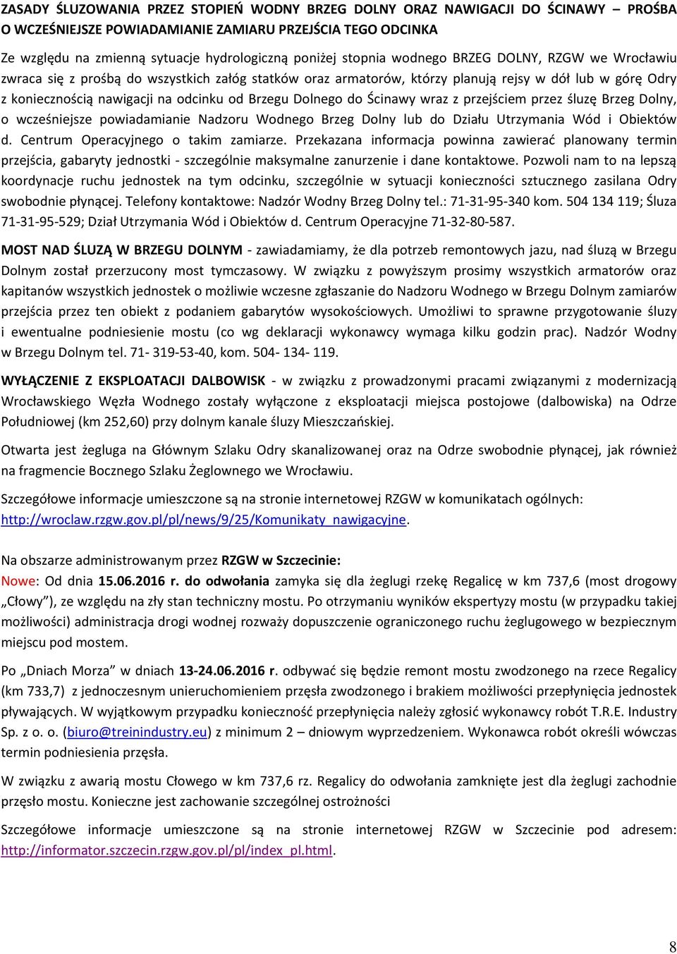 Brzegu Dolnego do Ścinawy wraz z przejściem przez śluzę Brzeg Dolny, o wcześniejsze powiadamianie Nadzoru Wodnego Brzeg Dolny lub do Działu Utrzymania Wód i Obiektów d.