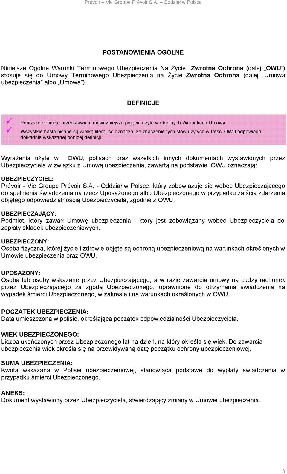 Wszystkie hasła pisane są wielką literą, co oznacza, że znaczenie tych słów użytych w treści OWU odpowiada dokładnie wskazanej poniżej definicji.