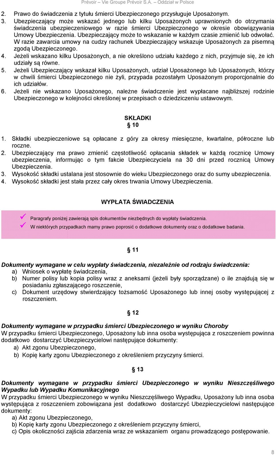 Ubezpieczający może to wskazanie w każdym czasie zmienić lub odwołać. W razie zawarcia umowy na cudzy rachunek Ubezpieczający wskazuje Uposażonych za pisemną zgodą Ubezpieczonego. 4.