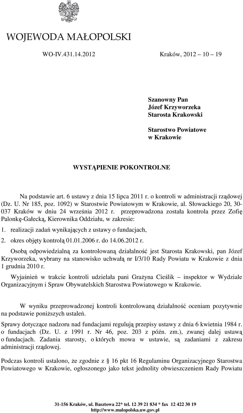 przeprowadzona została kontrola przez Zofię Palonkę-Gałecką, Kierownika Oddziału, w zakresie: 1. realizacji zadań wynikających z ustawy o fundacjach, 2. okres objęty kontrolą 01.01.2006 r. do 14.06.2012 r.