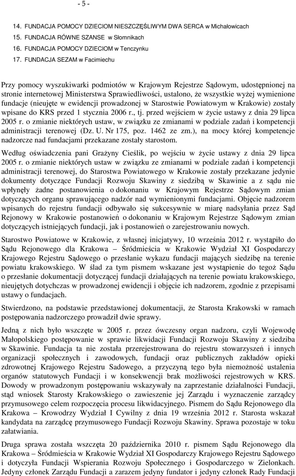 wymienione fundacje (nieujęte w ewidencji prowadzonej w Starostwie Powiatowym w Krakowie) zostały wpisane do KRS przed 1 stycznia 2006 r., tj. przed wejściem w życie ustawy z dnia 29 lipca 2005 r.