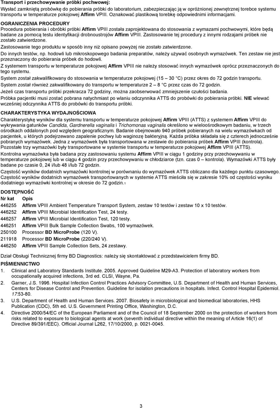 OGRANICZENIA PROCEDURY Procedura pobierania i obróbki próbki Affirm VPIII została zaprojektowana do stosowania z wymazami pochwowymi, które będą badane za pomocą testu identyfikacji drobnoustrojów