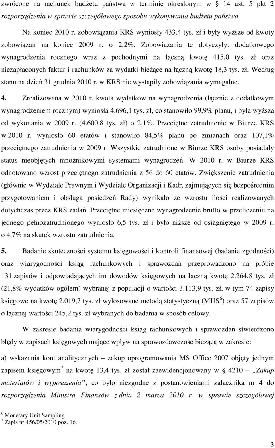 Zobowiązania te dotyczyły: dodatkowego wynagrodzenia rocznego wraz z pochodnymi na łączną kwotę 415,0 tys. zł oraz niezapłaconych faktur i rachunków za wydatki bieŝące na łączną kwotę 18,3 tys. zł. Według stanu na dzień 31 grudnia 2010 r.