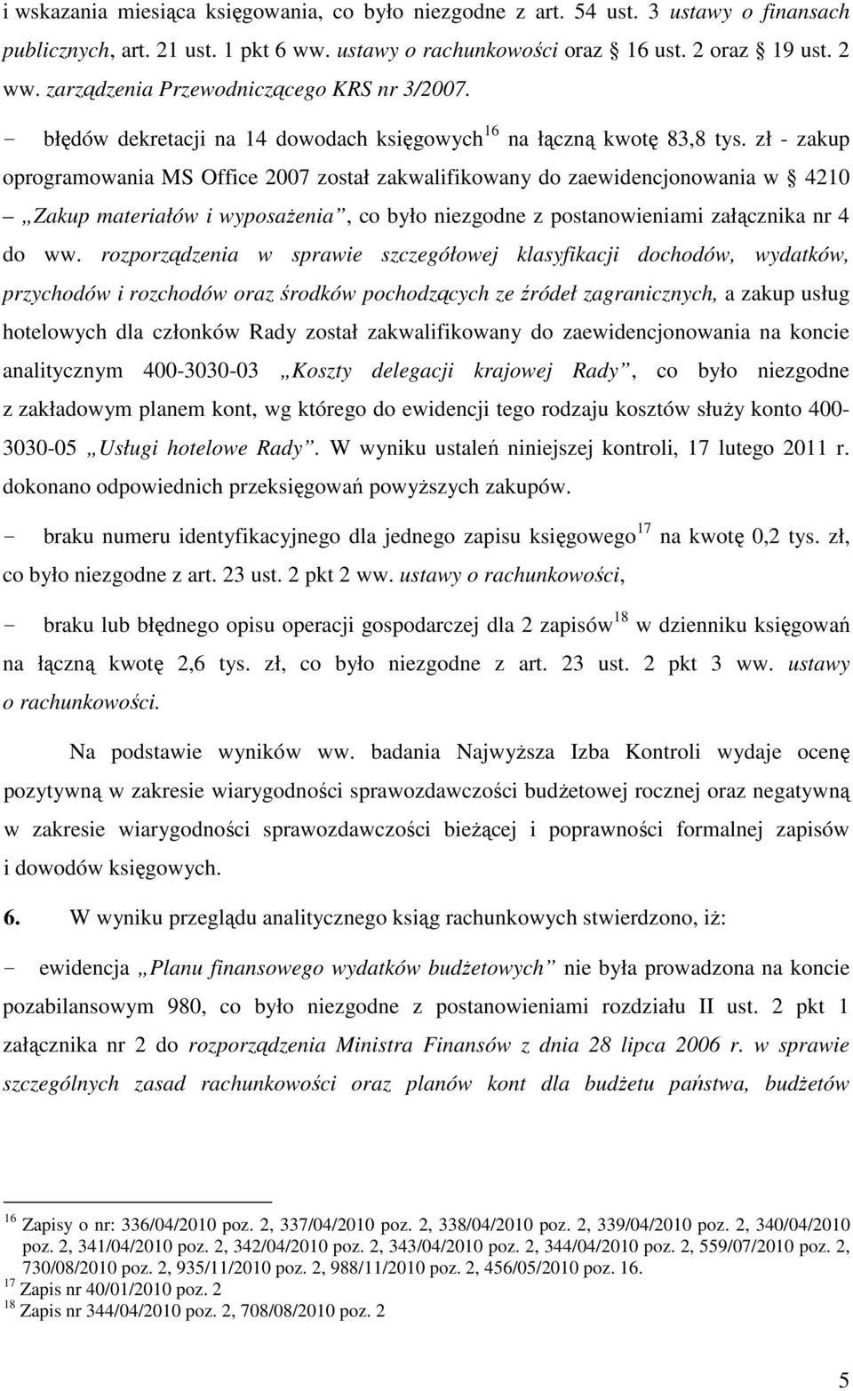 zł - zakup oprogramowania MS Office 2007 został zakwalifikowany do zaewidencjonowania w 4210 Zakup materiałów i wyposaŝenia, co było niezgodne z postanowieniami załącznika nr 4 do ww.