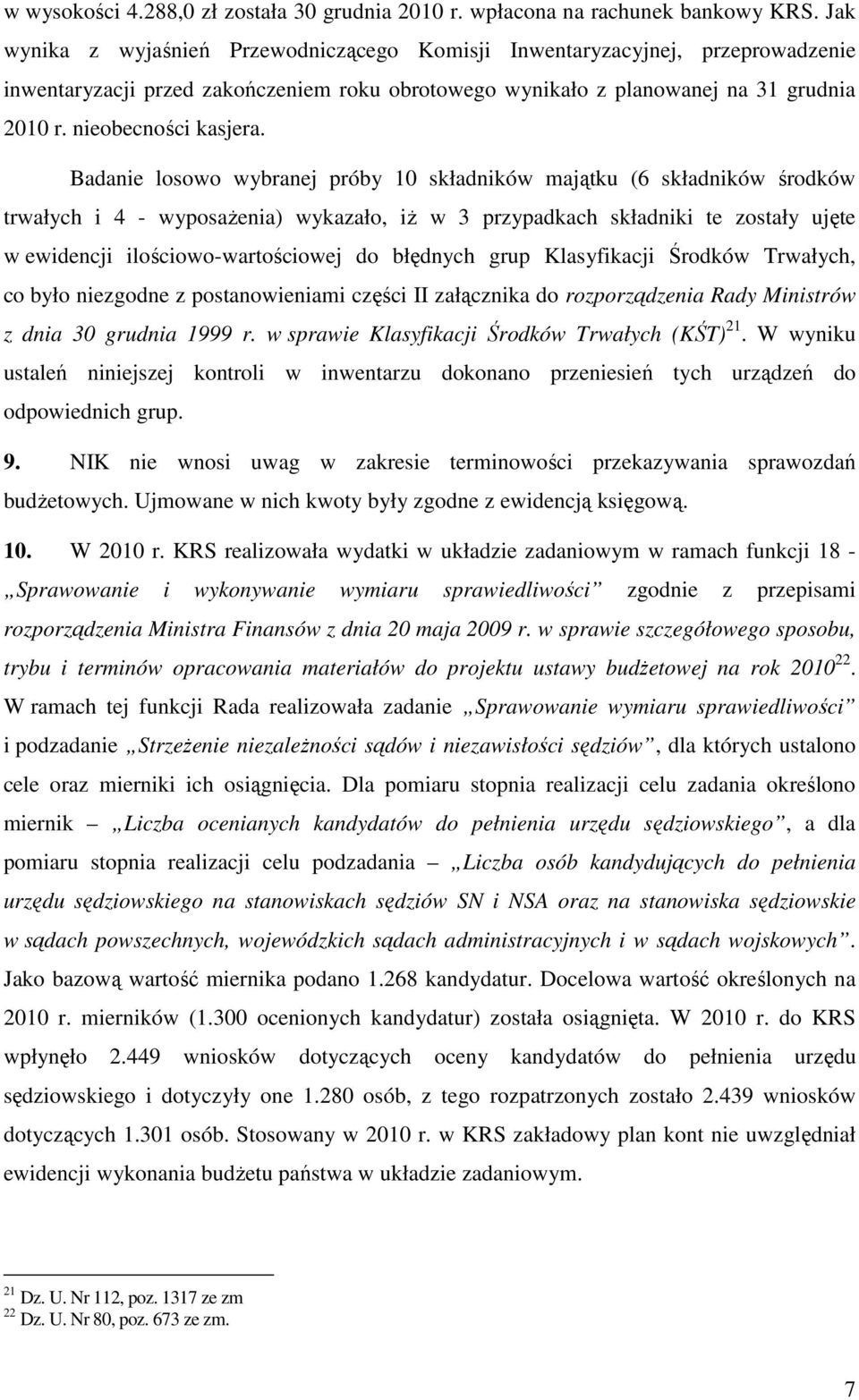 Badanie losowo wybranej próby 10 składników majątku (6 składników środków trwałych i 4 - wyposaŝenia) wykazało, iŝ w 3 przypadkach składniki te zostały ujęte w ewidencji ilościowo-wartościowej do