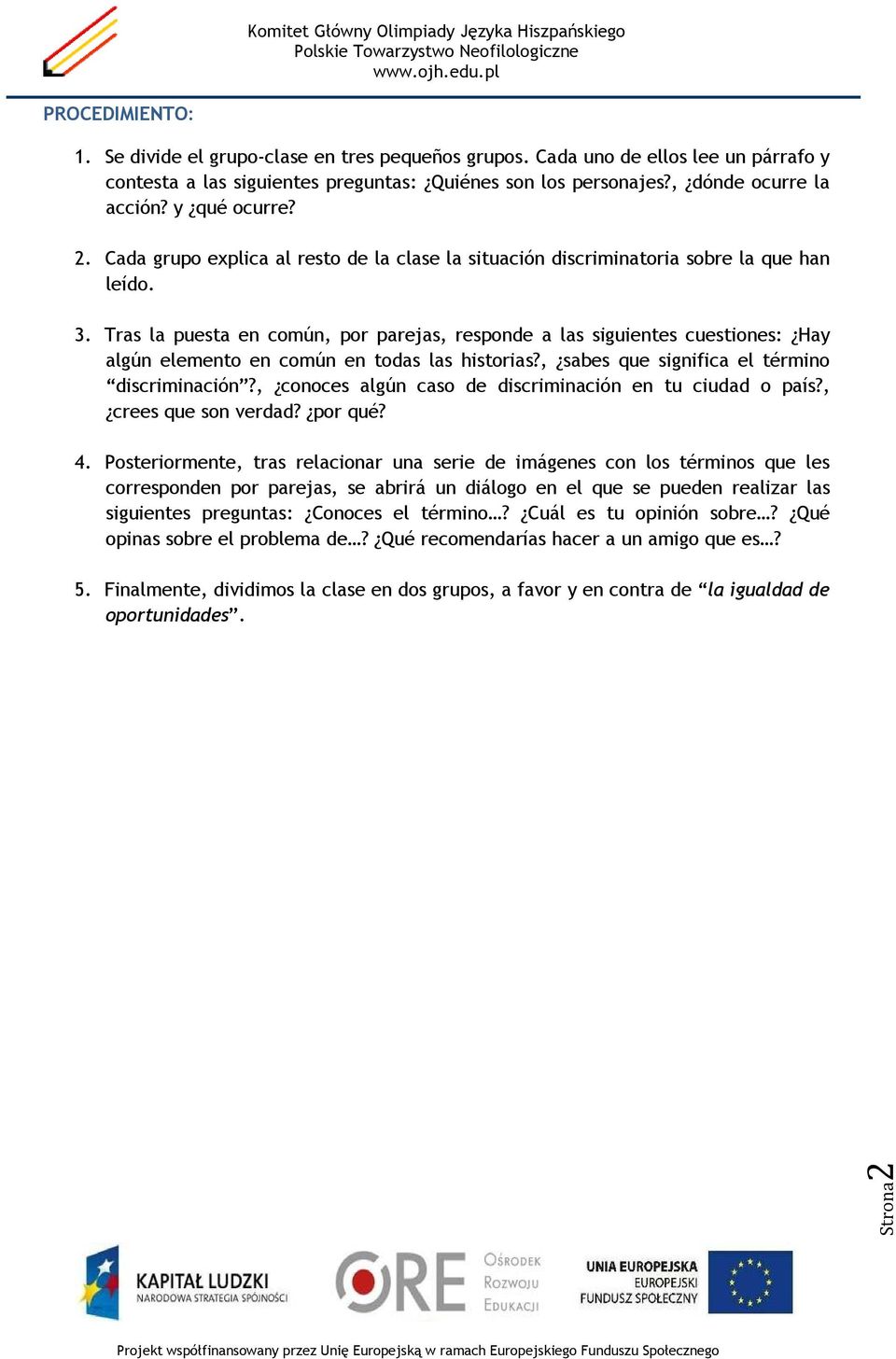 Cada grupo explica al resto de la clase la situación discriminatoria sobre la que han leído. 3.