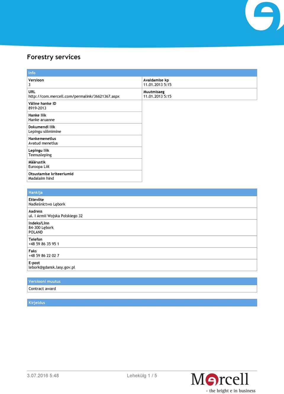 Määrustik Euroopa Liit Otsustamise kriteeriumid Madalaim hind Avaldamise kp 11.01.2013 5:15 Muutmisaeg 11.01.2013 5:15 Hankija Ettevõte Nadleśnictwo Lębork Aadress ul.