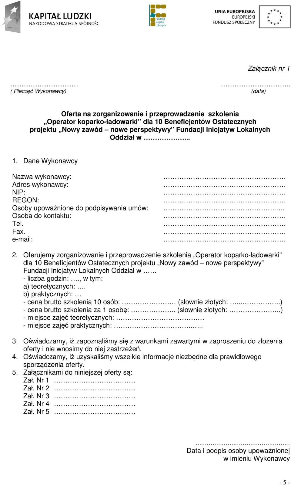 Lokalnych Oddział w... 1. Dane Wykonawcy Nazwa wykonawcy: Adres wykonawcy: NIP: REGON: Osoby upoważnione do podpisywania umów: Osoba do kontaktu: Tel. Fax. e-mail:... 2.