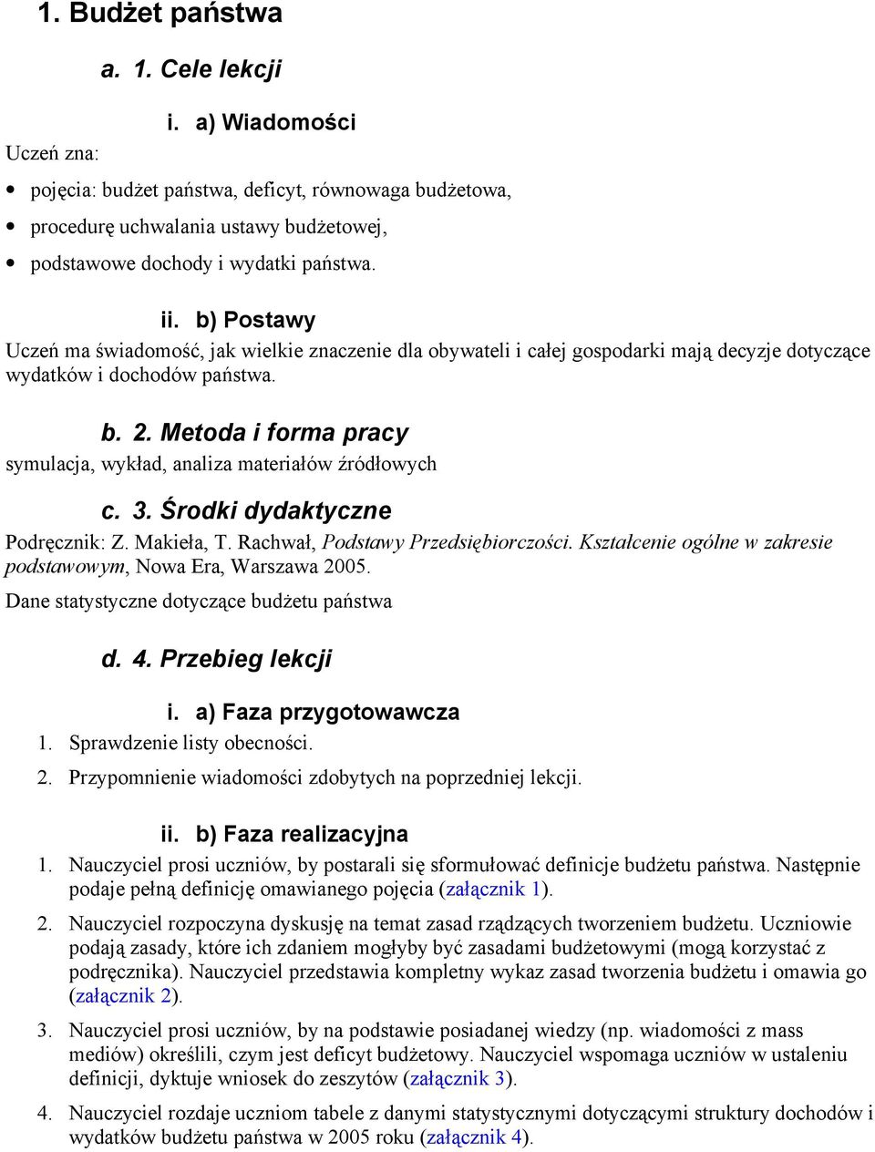 Metoda i forma pracy symulacja, wykład, analiza materiałów źródłowych c. 3. Środki dydaktyczne Podręcznik: Z. Makieła, T. Rachwał, Podstawy Przedsiębiorczości.