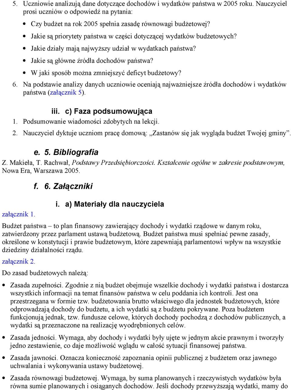 W jaki sposób można zmniejszyć deficyt budżetowy? 6. Na podstawie analizy danych uczniowie oceniają najważniejsze źródła dochodów i wydatków państwa (załącznik 5). iii. c) Faza podsumowująca 1.